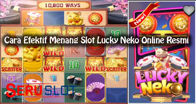 Cara Efektif Menang Slot Lucky Neko Online Resmi