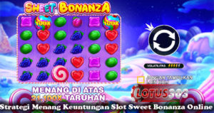 Strategi Menang Keuntungan Slot Sweet Bonanza Online