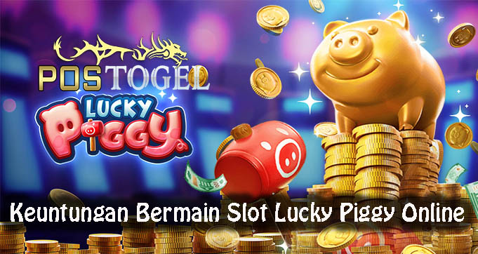 Keuntungan Bermain Slot Lucky Piggy Online